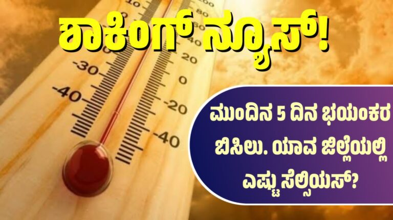 ಶಾಕಿಂಗ್ ನ್ಯೂಸ್! ಮುಂದಿನ 5 ದಿನ ಭಯಂಕರ ಬಿಸಿಲು. ಯಾವ ಜಿಲ್ಲೆಯಲ್ಲಿ ಎಷ್ಟು ಸೆಲ್ಸಿಯಸ್?